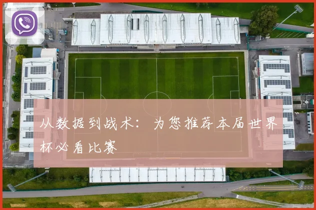 从数据到战术：为您推荐本届世界杯必看比赛