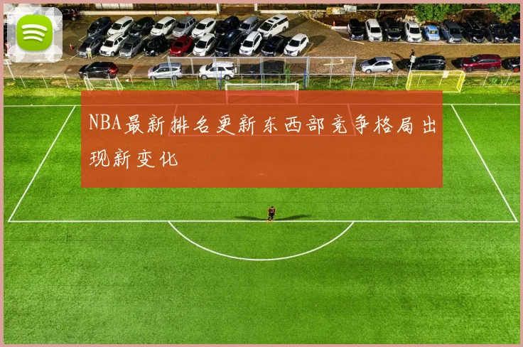 NBA最新排名更新东西部竞争格局出现新变化