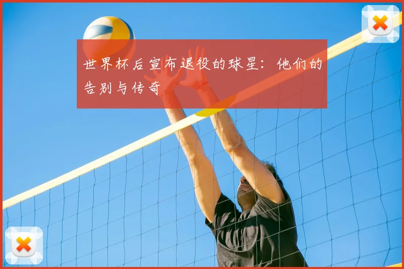 世界杯后宣布退役的球星：他们的告别与传奇