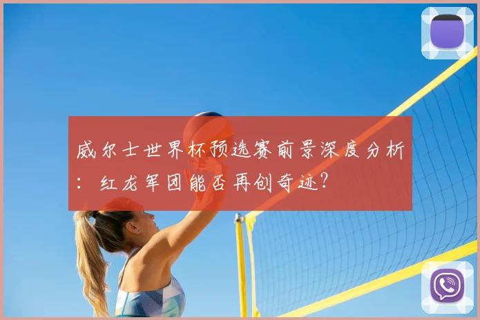 威尔士世界杯预选赛前景深度分析：红龙军团能否再创奇迹？