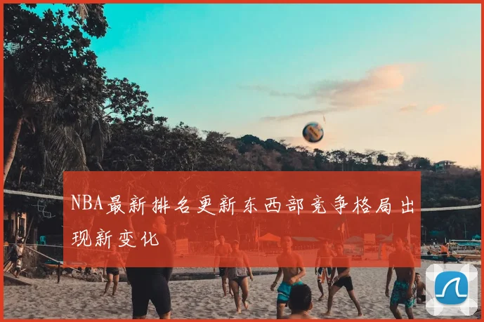 NBA最新排名更新东西部竞争格局出现新变化