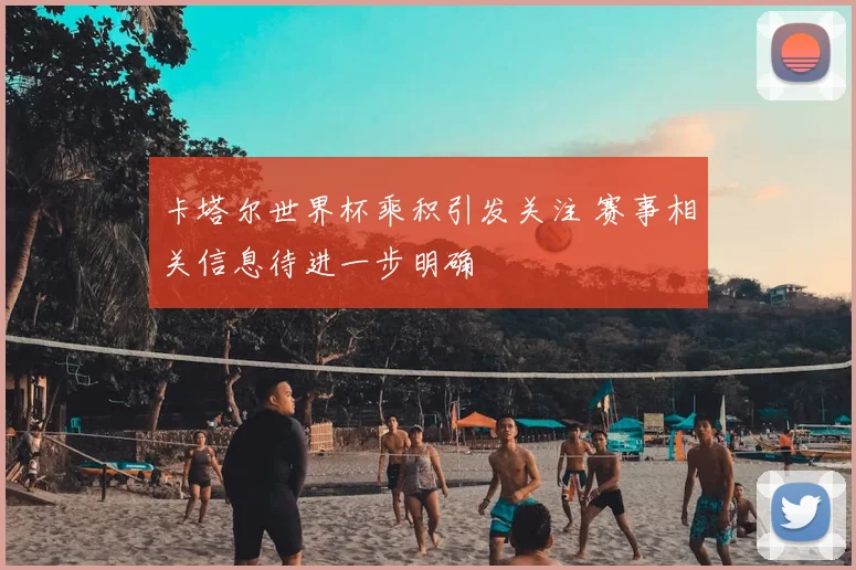 卡塔尔世界杯乘积引发关注 赛事相关信息待进一步明确