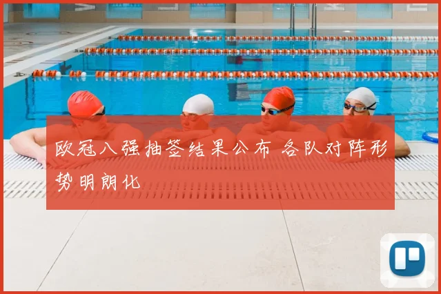 欧冠八强抽签结果公布 各队对阵形势明朗化