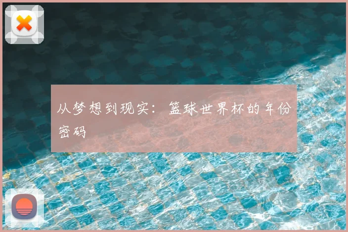 从梦想到现实：篮球世界杯的年份密码