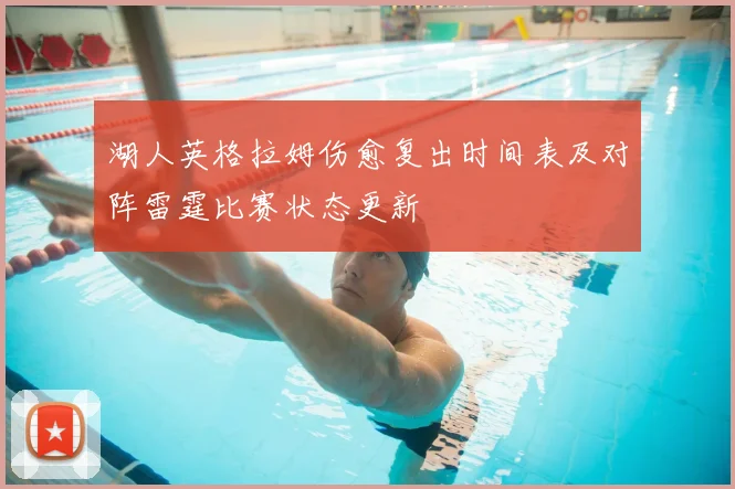 湖人英格拉姆伤愈复出时间表及对阵雷霆比赛状态更新