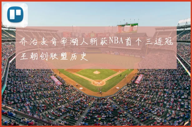 乔治麦肯率湖人斩获NBA首个三连冠王朝创联盟历史