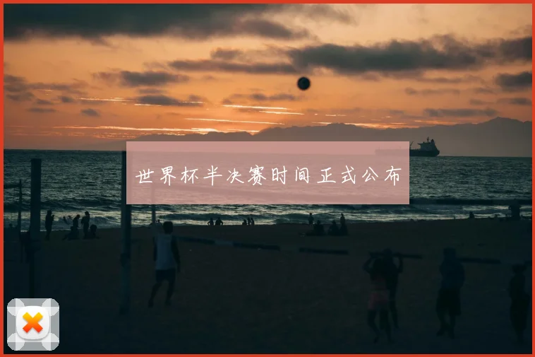 世界杯半决赛时间正式公布