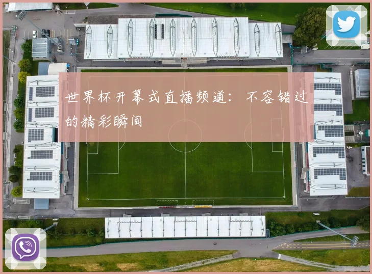 世界杯开幕式直播频道:不容错过的精彩瞬间