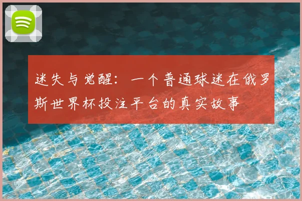 迷失与觉醒：一个普通球迷在俄罗斯世界杯投注平台的真实故事