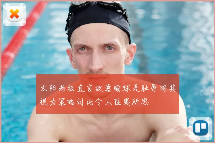 太阳老板直言故意输球是耻辱将其视为策略讨论令人匪夷所思