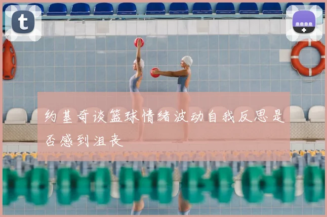 约基奇谈篮球情绪波动自我反思是否感到沮丧