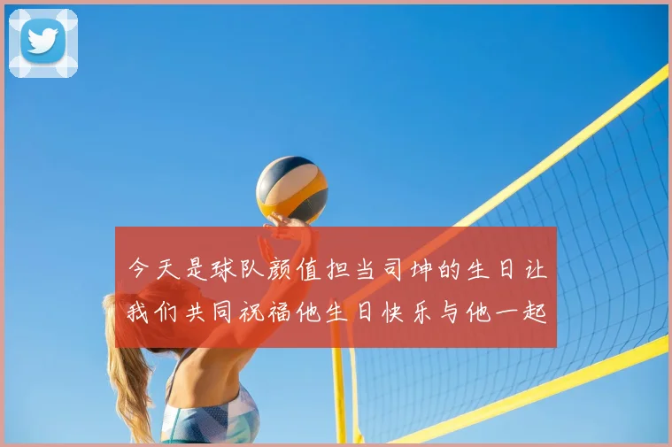 今天是球队颜值担当司坤的生日让我们共同祝福他生日快乐与他一起庆祝这特别的日子