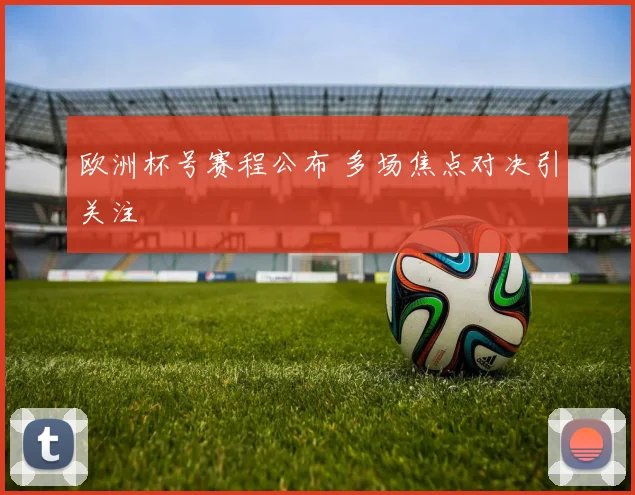 欧洲杯号赛程公布 多场焦点对决引关注