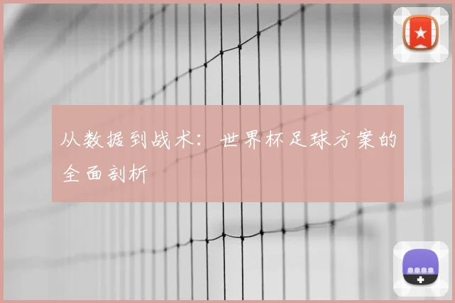 从数据到战术：世界杯足球方案的全面剖析