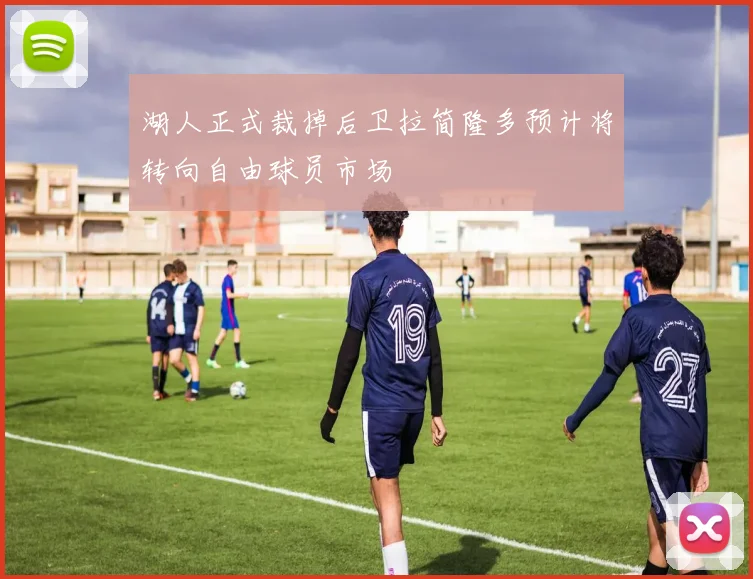 湖人正式裁掉后卫拉简隆多预计将转向自由球员市场